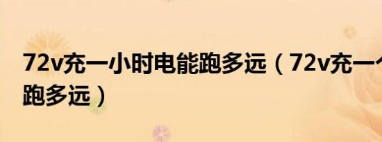 72v充一小时电能跑多远（72v充一个小时能跑多远）