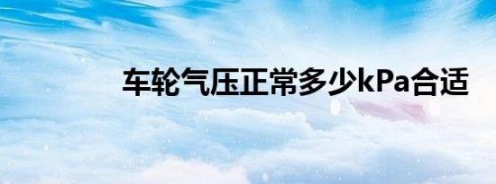 车轮气压正常多少kPa合适