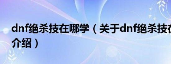 dnf绝杀技在哪学（关于dnf绝杀技在哪学的介绍）