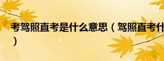 考驾照直考是什么意思（驾照直考什么意思?）