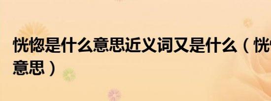 恍惚是什么意思近义词又是什么（恍惚是什么意思）