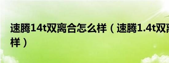 速腾14t双离合怎么样（速腾1.4t双离合怎么样）