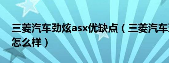 三菱汽车劲炫asx优缺点（三菱汽车劲炫asx怎么样）