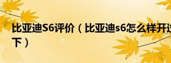 比亚迪S6评价（比亚迪s6怎么样开过的评价下）