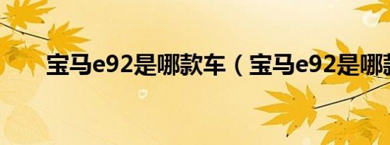 宝马e92是哪款车（宝马e92是哪款）