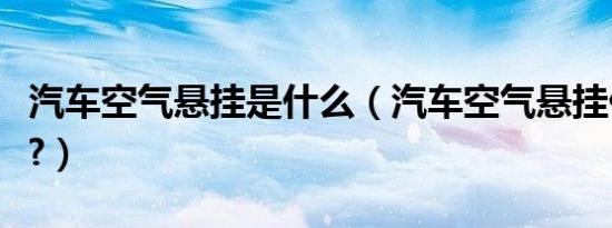 汽车空气悬挂是什么（汽车空气悬挂什么意思?）