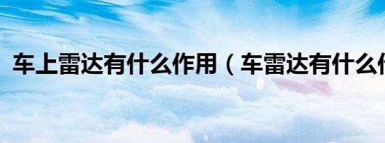 车上雷达有什么作用（车雷达有什么作用?）