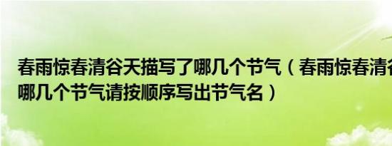 春雨惊春清谷天描写了哪几个节气（春雨惊春清谷天分别指哪几个节气请按顺序写出节气名）