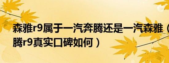 森雅r9属于一汽奔腾还是一汽森雅（一汽奔腾r9真实口碑如何）