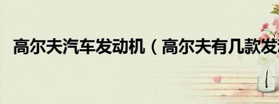 高尔夫汽车发动机（高尔夫有几款发动机）