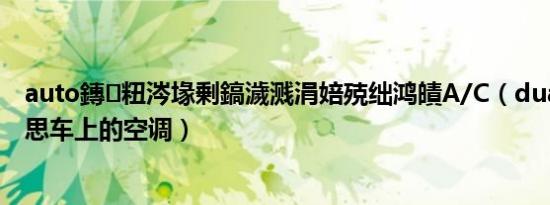 auto鏄粈涔堟剰鎬濊溅涓婄殑绌鸿皟A/C（dual是什么意思车上的空调）
