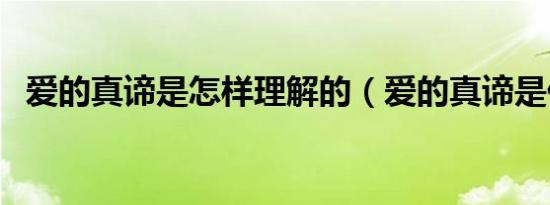 爱的真谛是怎样理解的（爱的真谛是什么）