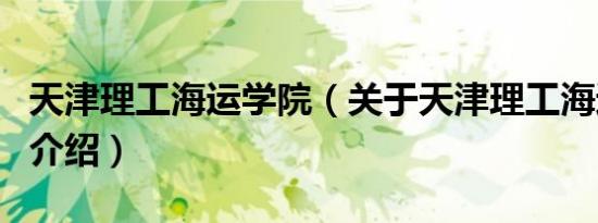 天津理工海运学院（关于天津理工海运学院的介绍）