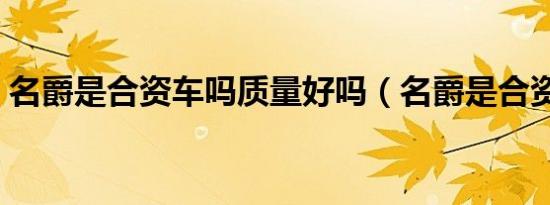 名爵是合资车吗质量好吗（名爵是合资车吗）