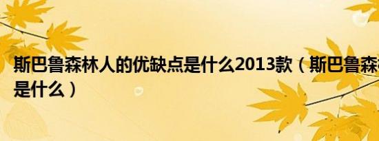 斯巴鲁森林人的优缺点是什么2013款（斯巴鲁森林人的缺点是什么）