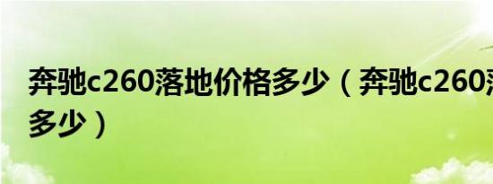 奔驰c260落地价格多少（奔驰c260落地价格多少）