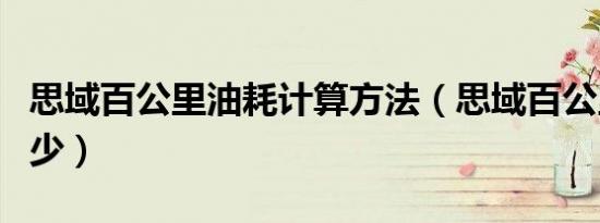思域百公里油耗计算方法（思域百公里油耗多少）