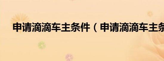申请滴滴车主条件（申请滴滴车主条件）