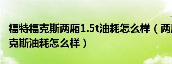 福特福克斯两厢1.5t油耗怎么样（两厢福特福克斯油耗怎么样）