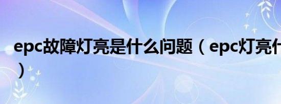 epc故障灯亮是什么问题（epc灯亮什么故障?）