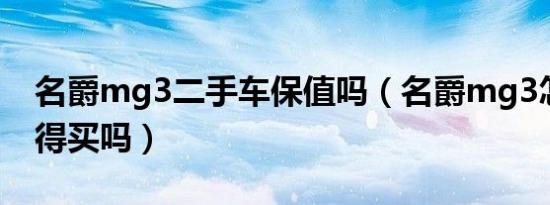 名爵mg3二手车保值吗（名爵mg3怎么样值得买吗）