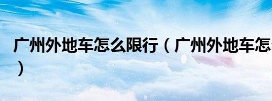 广州外地车怎么限行（广州外地车怎么限行的）