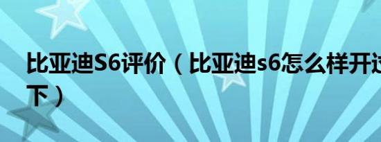 比亚迪S6评价（比亚迪s6怎么样开过的评价下）