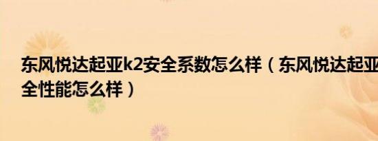 东风悦达起亚k2安全系数怎么样（东风悦达起亚起亚K2安全性能怎么样）