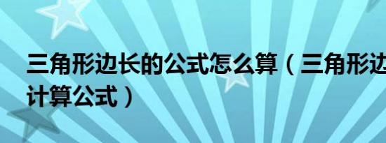 三角形边长的公式怎么算（三角形边长公式 计算公式）