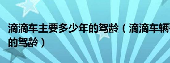 滴滴车主要多少年的驾龄（滴滴车辆要求几年的驾龄）