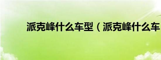 派克峰什么车型（派克峰什么车）