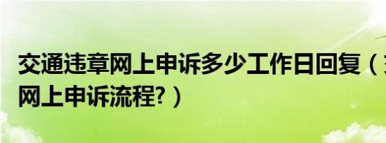 交通违章网上申诉多少工作日回复（交通违章网上申诉流程?）