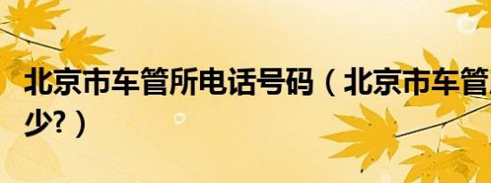 北京市车管所电话号码（北京市车管所电话多少?）