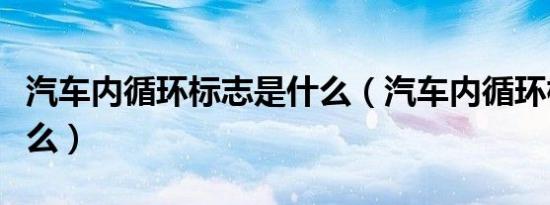 汽车内循环标志是什么（汽车内循环标志是什么）