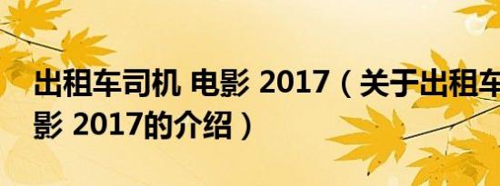 出租车司机 电影 2017（关于出租车司机 电影 2017的介绍）