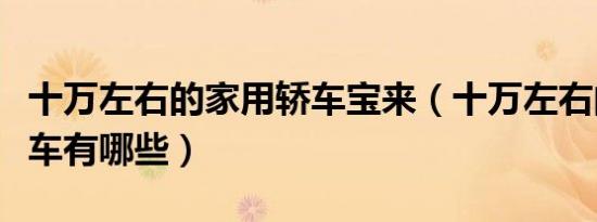 十万左右的家用轿车宝来（十万左右的家用轿车有哪些）