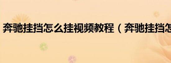 奔驰挂挡怎么挂视频教程（奔驰挂挡怎么挂）