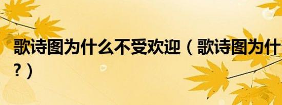 歌诗图为什么不受欢迎（歌诗图为什么停售了?）