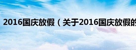 2016国庆放假（关于2016国庆放假的介绍）