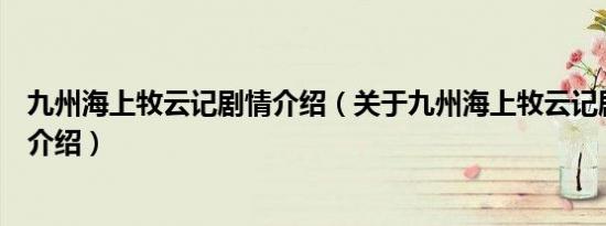 九州海上牧云记剧情介绍（关于九州海上牧云记剧情介绍的介绍）