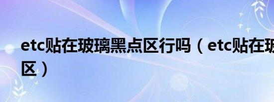 etc贴在玻璃黑点区行吗（etc贴在玻璃黑点区）