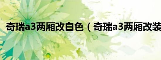 奇瑞a3两厢改白色（奇瑞a3两厢改装好吗）