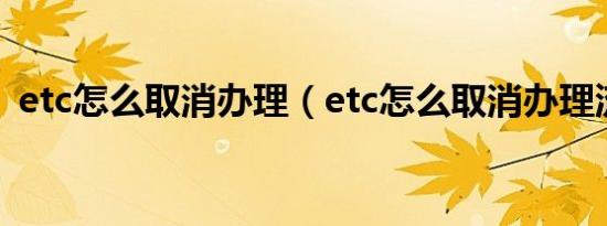 etc怎么取消办理（etc怎么取消办理流程?）