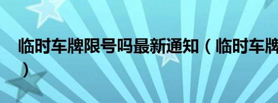 临时车牌限号吗最新通知（临时车牌限号吗?）