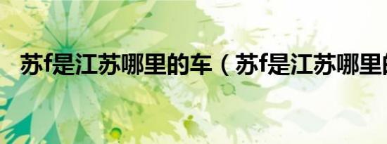 苏f是江苏哪里的车（苏f是江苏哪里的车）