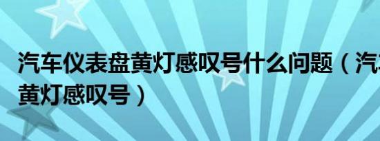汽车仪表盘黄灯感叹号什么问题（汽车仪表盘黄灯感叹号）