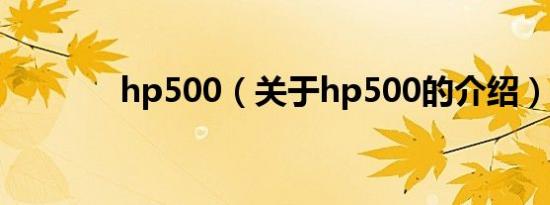 hp500（关于hp500的介绍）