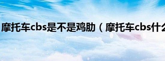 摩托车cbs是不是鸡肋（摩托车cbs什么意思）