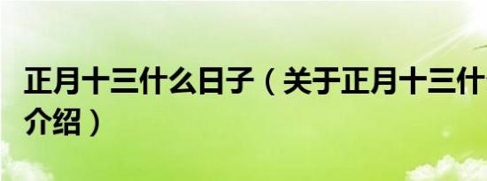 正月十三什么日子（关于正月十三什么日子的介绍）