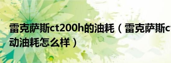 雷克萨斯ct200h的油耗（雷克萨斯ct200h混动油耗怎么样）